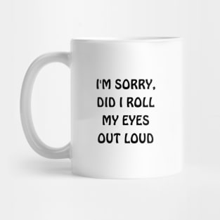 I'm sorry, did i roll my eyes out loud Mug